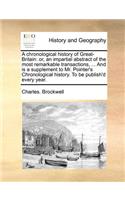 A Chronological History of Great-Britain: Or, an Impartial Abstract of the Most Remarkable Transactions, ... and Is a Supplement to Mr. Pointer's Chronological History. to Be Publish'd Every