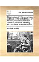 Observations on the Government and Laws of the United States of America, Translated from the French of the ABBE de Mably, with a Preface by the Translator.