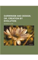 Darwinism and Design; Or, Creation by Evolution