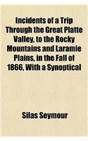 Incidents of a Trip Through the Great Platte Valley, to the Rocky Mountains and Laramie Plains, in the Fall of 1866, with a Synoptical