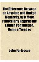 The Difference Between an Absolute and Limited Monarchy, as It More Particularly Regards the English Constitution; Being a Treatise