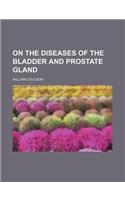 On the Diseases of the Bladder and Prostate Gland