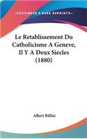 Le Retablissement Du Catholicisme a Geneve, Il y a Deux Siecles (1880)