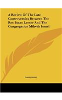 A Review of the Late Controversies Between the REV. Isaac Leeser and the Congregation Mikveh Israel