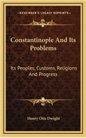 Constantinople and Its Problems: Its Peoples, Customs, Religions and Progress