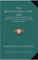 The British Army, 1783-1802: Four Lectures Delivered At The Staff College And Cavalry School (1905)(English)