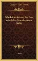 Tuberkulose-Arbeiten Aus Dem Kaiserlichen Gesundheitsamte (1908)