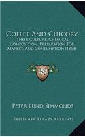 Coffee And Chicory: Their Culture, Chemical Composition, Preparation For Market, And Consumption (1864)