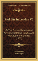 Real Life In London V2: Or The Further Rambles And Adventures Of Bob Tallyho, And His Cousin Tom Dashall (1905)