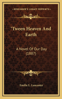 'Tween Heaven And Earth: A Novel Of Our Day (1887)