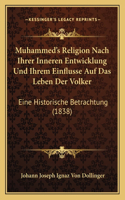 Muhammed's Religion Nach Ihrer Inneren Entwicklung Und Ihrem Einflusse Auf Das Leben Der Volker