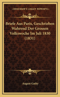 Briefe Aus Paris, Geschrieben Wahrend Der Grossen Volkswoche Im Juli 1830 (1831)