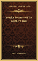 Isobel A Romance Of The Northern Trail