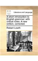 A Short Introduction to English Grammar: With Critical Notes. a New Edition, Corrected.(English)