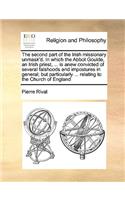 The second part of the Irish missionary unmask'd. In which the Abbot Goulde, an Irish priest, ... is anew convicted of several falshoods and impostures in general; but particularly ... relating to the Church of England