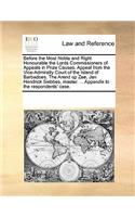 Before the Most Noble and Right Honourable the Lords Commissioners of Appeals in Prize Causes. Appeal from the Vice-Admiralty Court of the Island of Barbadoes. The Arend op Zee, Jan Hendrick Siebbes, master. ... Appendix to the respondents' case.