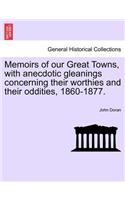 Memoirs of Our Great Towns, with Anecdotic Gleanings Concerning Their Worthies and Their Oddities, 1860-1877.: (English)