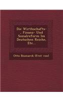 Die Wirthschafts-, Finanz- Und Sozialreform Im Deutschen Reiche, Etc...