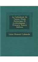 La Cathedrale de Vaison: Etude Historique Et Archeologique