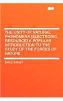 The Unity of Natural Phenomena [electronic Resource] a Popular Introduction to the Study of the Forces of Nature
