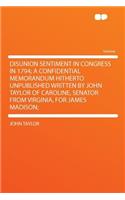 Disunion Sentiment in Congress in 1794; A Confidential Memorandum Hitherto Unpublished Written by John Taylor of Caroline, Senator from Virginia, for James Madison;