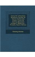 Curso De Litteratura Brazileira: Escolha De Varios Trechos Em Prosa E Verso De Autores Nacionaes Antigos E Modernos