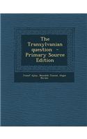 The Transylvanian Question - Primary Source Edition: (English)