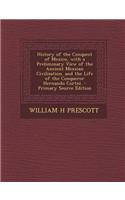 History of the Conquest of Mexico, with a Preliminary View of the Ancient Mexican Civilization. and the Life of the Conqueror Hernando Cortez. - Prima