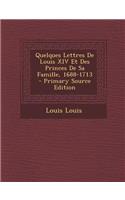 Quelques Lettres de Louis XIV Et Des Princes de Sa Famille, 1688-1713 - Primary Source Edition: (French)