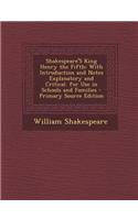 Shakespeare's King Henry the Fifth: With Introduction and Notes Explanatory and Critical. for Use in Schools and Families