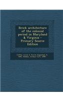 Brick Architecture of the Colonial Period in Maryland & Virginia - Primary Source Edition