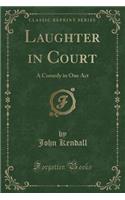 Laughter in Court: A Comedy in One Act (Classic Reprint)(English)