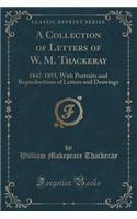A Collection of Letters of W. M. Thackeray: 1847-1855, with Portraits and Reproductions of Letters and Drawings (Classic Reprint)