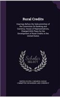 Rural Credits: Hearings Before the Subcommittee of the Committee On Banking and Currency, House of Representatives, Charged With Plans for the Development of Rural