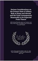 Serious Considerations on the Present State of Affairs, Both at Home and Abroad, and the Fatal Consequences Reasonably to be Expected From Thence