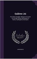 Gulliver Joi: His Three Voyages: Being An Account Of His Mar-velous Adventures In Kailoo, Hydrogenia And Ejario