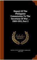 Report of the Philippine Commission to the Secretary of War ... 1900-1915, Part 2