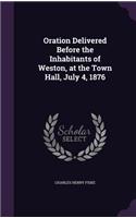 Oration Delivered Before the Inhabitants of Weston, at the Town Hall, July 4, 1876: (English)