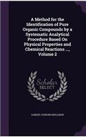 A Method for the Identification of Pure Organic Compounds by a Systematic Analytical Procedure Based On Physical Properties and Chemical Reactions ..., Volume 2