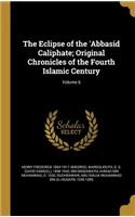 The Eclipse of the 'Abbasid Caliphate; Original Chronicles of the Fourth Islamic Century; Volume 6