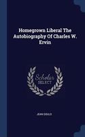 HOMEGROWN LIBERAL THE AUTOBIOGRAPHY OF C