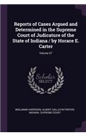 Reports of Cases Argued and Determined in the Supreme Court of Judicature of the State of Indiana / by Horace E. Carter; Volume 57