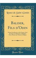 Balder, Fils d'Odin: Poëme Scandinave En Six Chants, Suivi de Notes Sur l'Histoire, La Religion Et Les Moeurs Des Nations Celtiques (Classic Reprint)