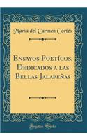 Ensayos PoetÃ­cos, Dedicados a Las Bellas JalapeÃ±as (Classic Reprint)
