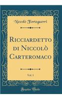 Ricciardetto Di NiccolÃ² Carteromaco, Vol. 1 (Classic Reprint)