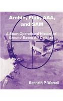 Archie, Flak, AAA, and Sam: A Short Operational History of Ground-Based Air Defense