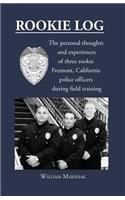 Rookie Log: The personal thoughts and experiences of three rookie Fremont, California police officers during field training