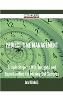 Project Time Management - Simple Steps to Win, Insights and Opportunities for Maxing Out Success
