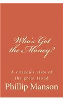 Who's Got the Money?: A citizen's view of the great fraud(English)