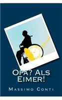 Opa? Als Eimer!